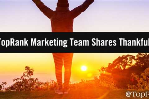 TopRank Marketing Team: TopRank is most grateful for their many blessings