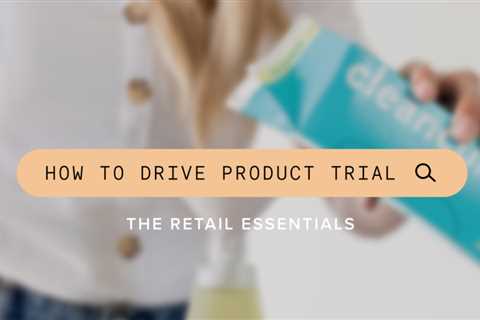The Retail Essentials: How do I drive product trial?