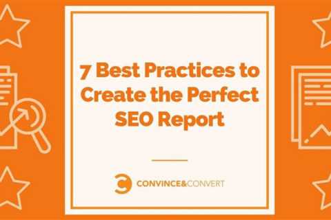 7 Best Practices for Creating the Perfect SEO Report