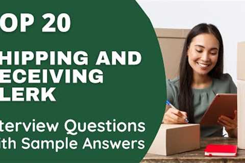 Top 20 Questions and Answers about the Shipping and Receiving Clerk Interviews in 2021
