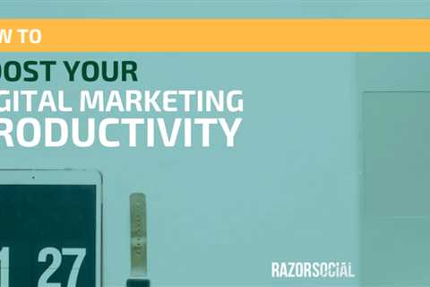 How to Increase Your Digital Marketing Productivity