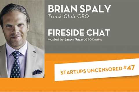 Fireside Chat with Trunk Club CEO Brian Spaly - Startups Uncensored #47