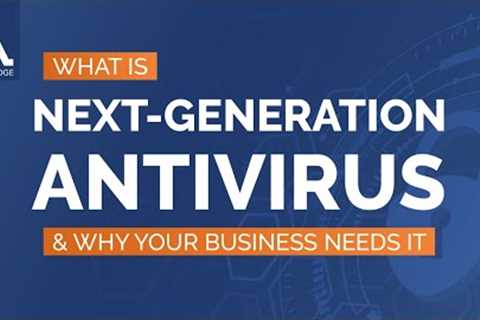 Next Generation Antivirus (& Why Your Company Needs It)