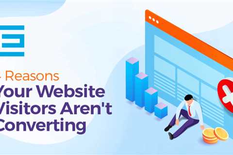 Four Reasons Why Your Website Visitors aren't Converting