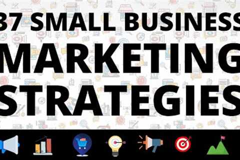 In 2021, 37 Small Business Marketing Strategies