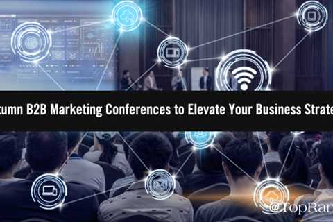 In-Person and Hybrid Learning: Fall B2B Marketing Conferences to Enhance & Inform Your Strategy