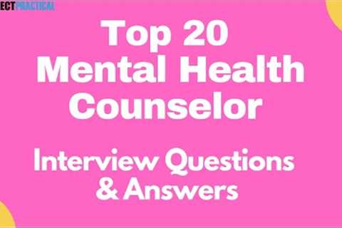 Top 20 Interview Questions and Answers for Mental Health Counselors 2021