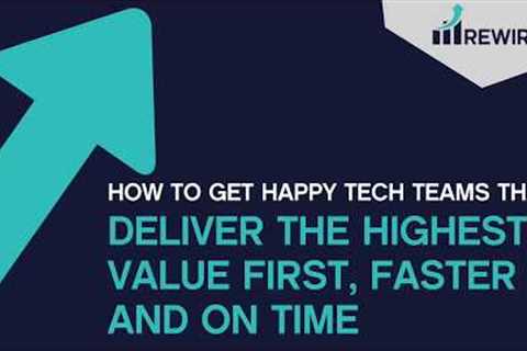 How to get happy tech teams that deliver the highest value first, faster and on time