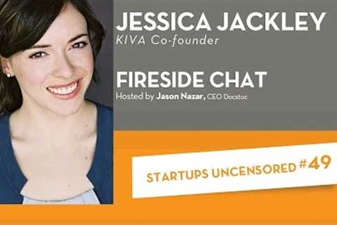 Fireside Chat with KIVA co-founder Jessica Jackley – Startups Uncensored #49