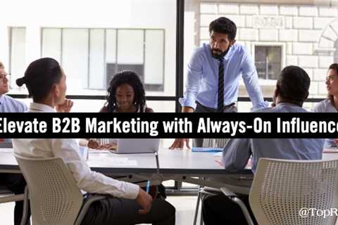 How to Lift Post Pandemic B2B Marketing With Always-On Influence