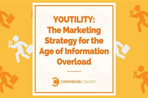 Youtility - A Marketing Strategy for the Age of Information Overload