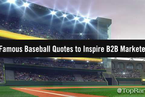 These famous baseball quotes will fuel your passion for B2B marketing