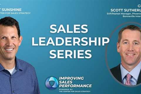Sales Leadership Series: Scott Sutherland, SVP/Market Manager, Phoenix, Bonneville International