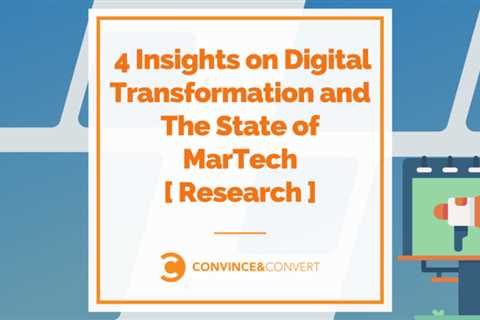 4 Insights into Digital Transformation and The State of MarTech [Research ]