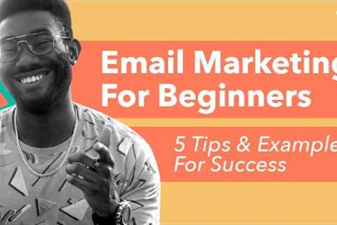 Email Marketing For Beginners | 5 Tips & Examples For Success