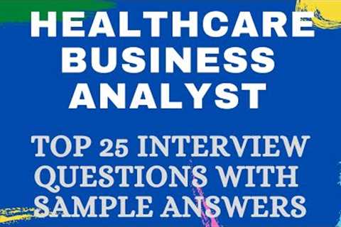 Top 25 Healthcare Business Analyst Interview Questions & Answers for 2021