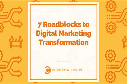 7 roadblocks to digital marketing transformation