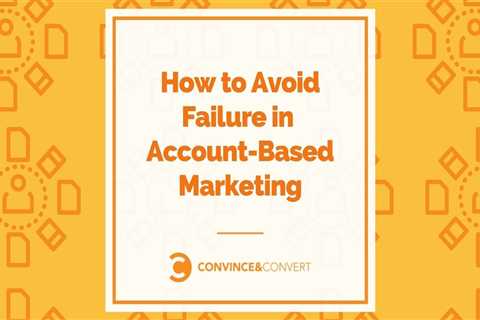 How to Avoid Failure with Account-Based Marketing