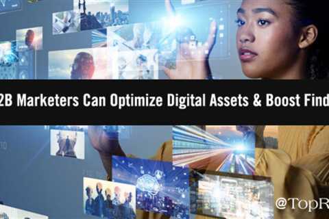 Optimizing Digital Assets: How B2B marketers can combine the best of both internal and external..