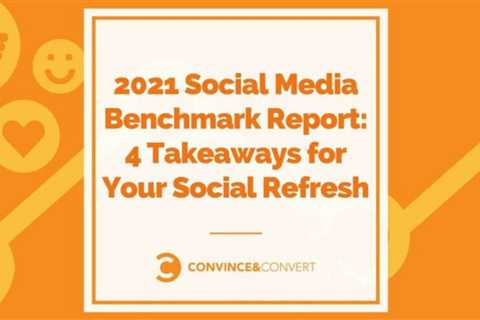 2021 Social Media Benchmark report: 4 Tips for Social Refresh