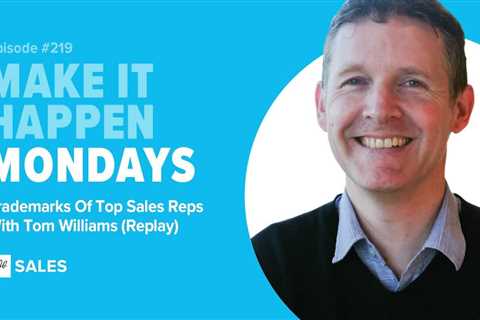Podcast 219: Trademarks of Top Sales Reps with Tom Williams (Replay).
