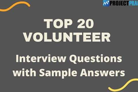 Top 20 Questions and Answers about Volunteer Interviews in 2021
