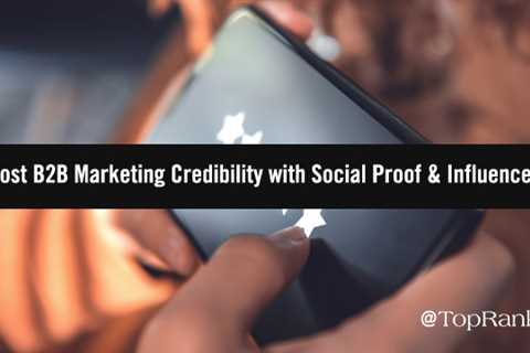 Four Tips to Boost B2B Marketing Credibility Using Social Proof and Influencers