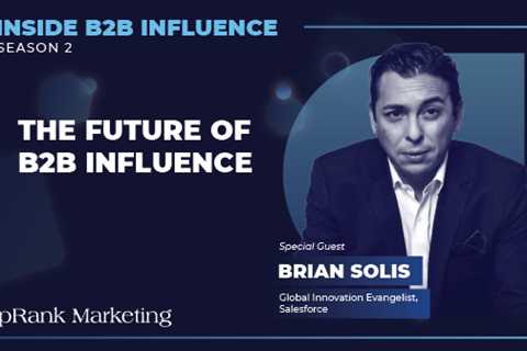 Inside B2B Influence: Brian Solis, Salesforce on the Future Of Influence in B2B Market