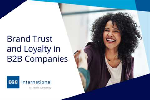 Brand Trust and Loyalty are two of the most important aspects of B2B companies