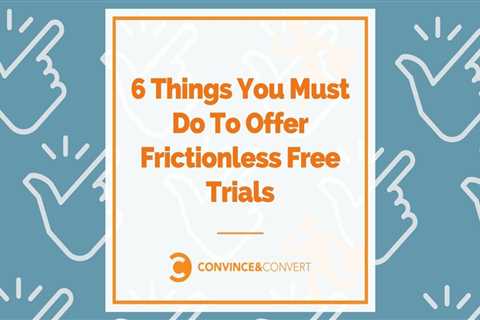 Six Things You Need to Do To Offer Free Trials