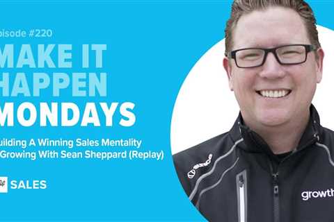 Podcast 220: Building a winning sales mentality and growing with Sean Sheppard (Replay).