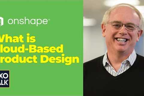 What is Cloud-Based Product Design?  CXOTalk