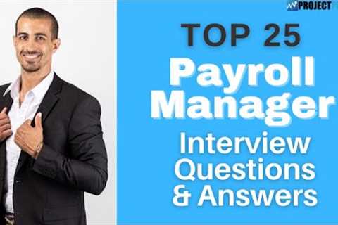 Top 25 Interview Questions and Answers For Payroll Managers in 2021