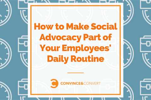 How to make social advocacy part of your employees' daily routine