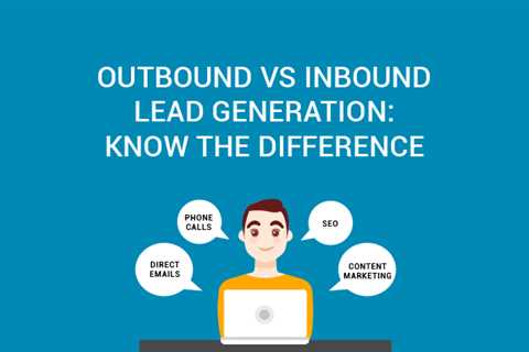Learn the difference between Inbound and Outbound Lead Generation