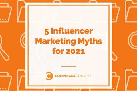 Five Influencer Marketing Myths to Avoid in 2021