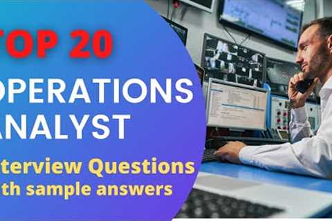 Interview Questions and Answers of the Top 20 Operations Analysts for 2021