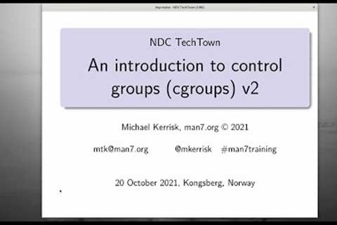 An introduction to control group (cgroups), version 2 - Michael Kerrisk, NDC TechTown 2020