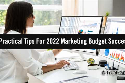 Five Practical Tips for 2022 Marketing Budget Success: Preparing for Change