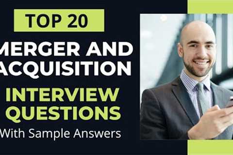 Top 20 Merger and Acquisition Interview Questions & Answers for 2021