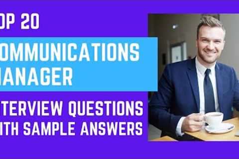 Top 20 Communication Manager Interview Questions and Responses for 2021