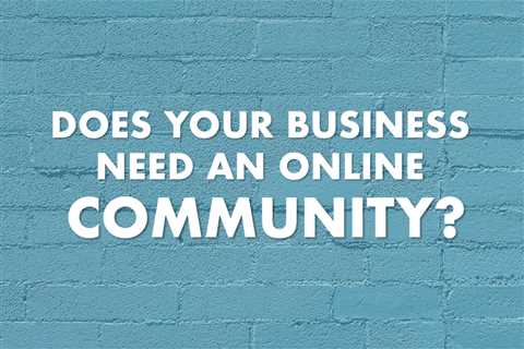 Do you need an online community for your business?