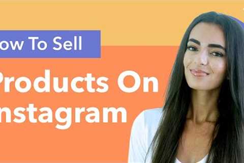 How to Sell Products on Instagram in 2022 (Tips).