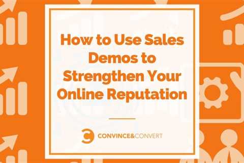 How to use sales demos to strengthen your online reputation