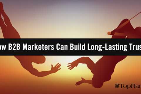 How B2B Content Marketing can Build Trust That Lasts The Test of Time