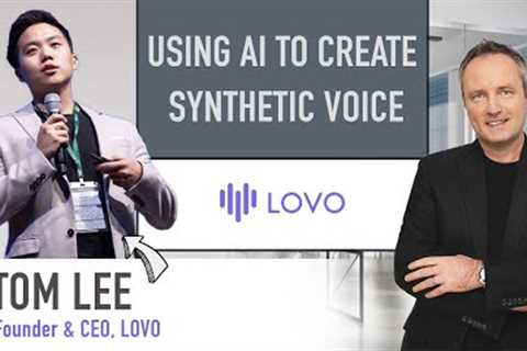 Artificial Intelligence to Create Synthetic Speech With Tom Lee, CEO at LOVO