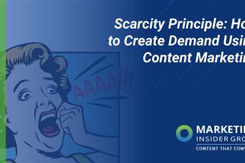 The Scarcity Principle: Content Marketing and Demand Creation