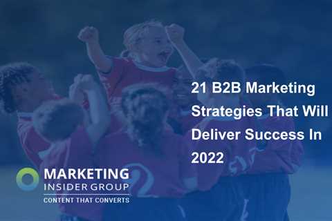 21 B2B Marketing Strategies that Will Bring Success in 2022