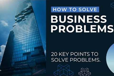 How to Solve Business Issues - 20 Key Points for Solving Business Problems