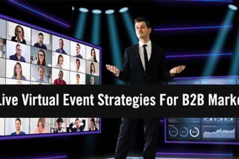 13 Best Strategies for B2B Marketers to Host and Promote Live Virtual Events